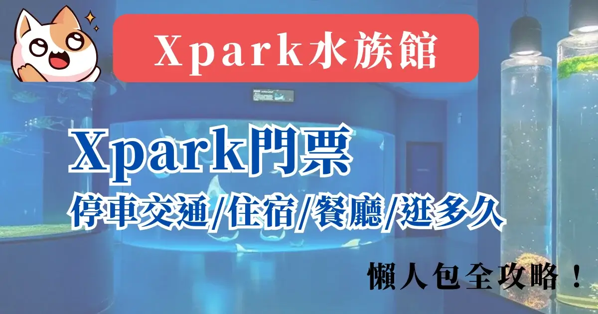 桃園Xpark水族館：Xpark門票優惠停車交通住宿餐廳逛多久懶人包攻略