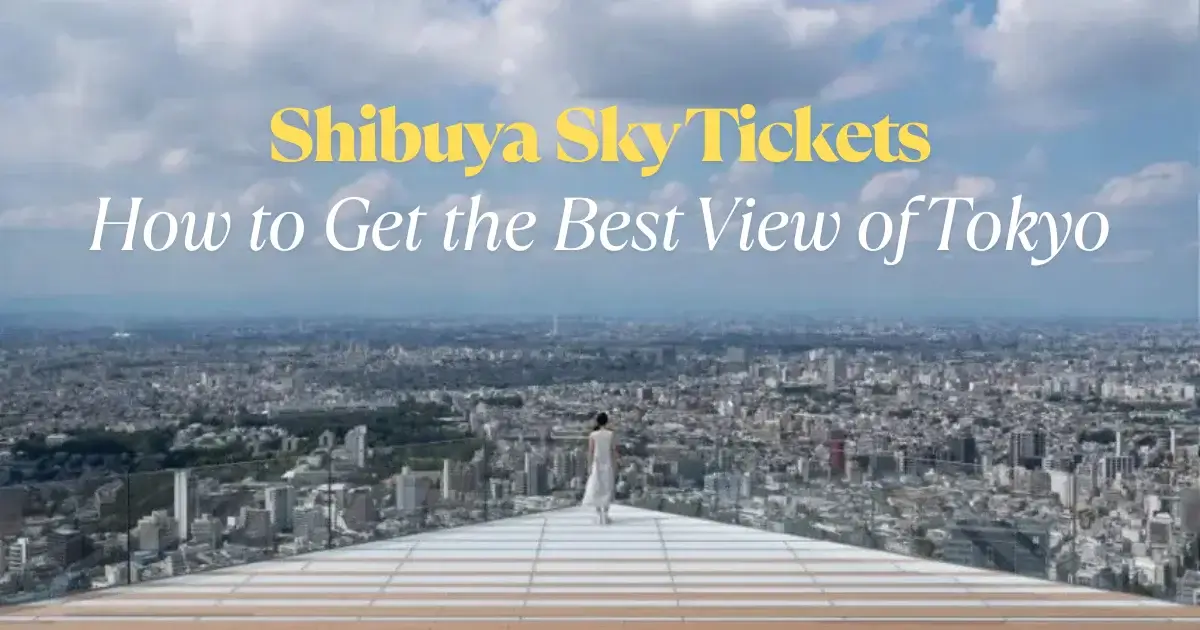 Shibuya Sky Tickets：How to Get the Best View of Tokyo